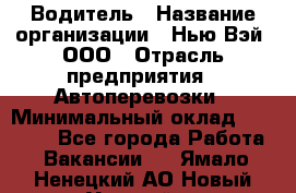 Водитель › Название организации ­ Нью Вэй, ООО › Отрасль предприятия ­ Автоперевозки › Минимальный оклад ­ 70 000 - Все города Работа » Вакансии   . Ямало-Ненецкий АО,Новый Уренгой г.